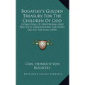 Bogatsky's Golden Treasury For The Children Of God: Consisting Of Devotional And Practical Observations For Every Day Of The Year (1870)