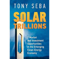Solar Trillions: 7 Market and Investment Opportunities in the Emerging Clean-Energy Economy