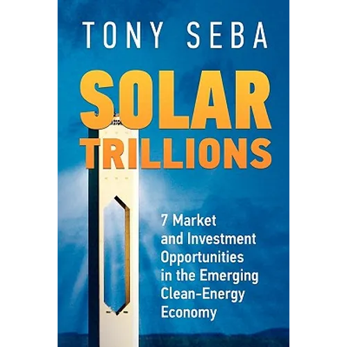 Solar Trillions: 7 Market and Investment Opportunities in the Emerging Clean-Energy Economy