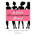 A Girl's Gotta Have Her Own Money: Pretty - Powerful - Profitable