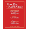 Three Plays for Twelfth Grade: King Oedipus had a Daughter; Cassandra; Flor and Blanchefleur