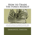 How to Trade the Forex Market: The most Effective Trading System and the Best Intraday Trading Strategy that guarantees maximum returns in profit