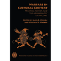 Warfare in Cultural Context: Practice, Agency, and the Archaeology of Violence