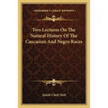 Two Lectures On The Natural History Of The Caucasian And Negro Races
