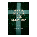 Myth, Ritual and Religion (Vol. 1&2): Complete Edition