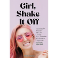Girl, Shake it Off Inspired By Taylor Swift: Unlocking the Power of Self-Love, Courage, and Connection: Your Guide To A Fuller Life