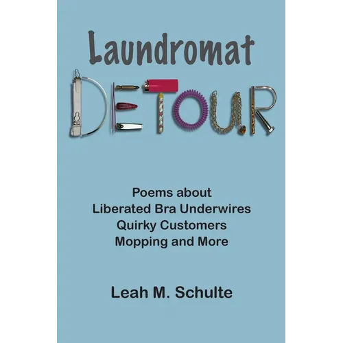 Laundromat Detour: Poems about Liberated Bra Underwires, Quirky Customers, Mopping and More