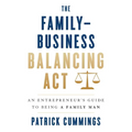 The Family-Business Balancing Act: An Entrepreneur's Guide to Being a Family Man