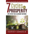 Seven Cycles to Prosperity - How to Create Wealth With Your Current Income: Sevenfold Alchemist Method