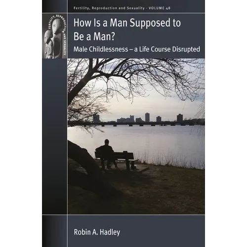 How Is a Man Supposed to Be a Man?: Male Childlessness - A Life Course Disrupted