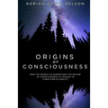 Origins of Consciousness: How the Search to Understand the Nature of Consciousness is Leading to a New View of Reality