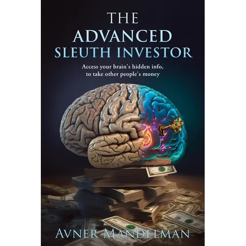 The Advanced Sleuth Investor: Access your brain's hidden info, to take other people's money