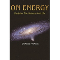 On Energy: Decipher The Universe And Life