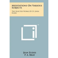 Meditations On Various Subjects: The Selected Works Of St. John Eudes