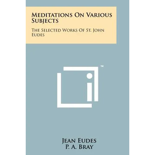 Meditations On Various Subjects: The Selected Works Of St. John Eudes
