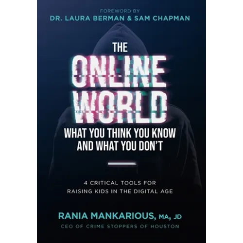 The Online World, What You Think You Know and What You Don't: 4 Critical Tools for Raising Kids in the Digital Age