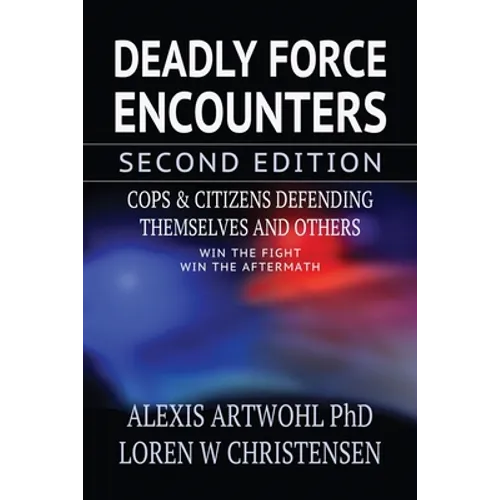 Deadly Force Encounters, Second Edition: Cops and Citizens Defending Themselves and Others