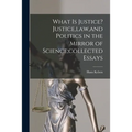 What is Justice? Justice, law, and Politics in the Mirror of Science;collected Essays