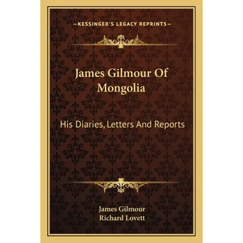James Gilmour Of Mongolia: His Diaries, Letters And Reports