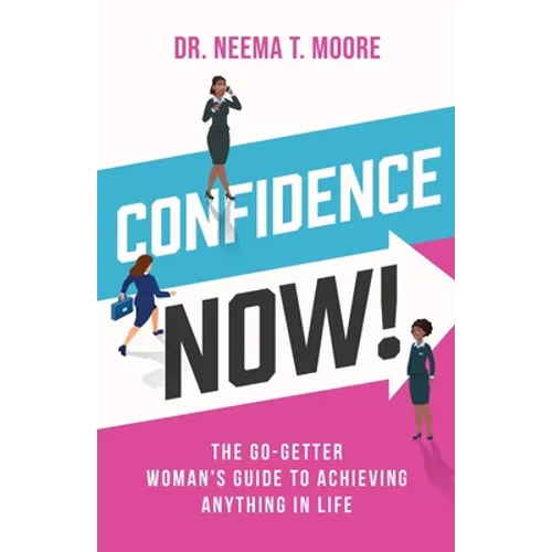 Confidence Now!: The Go-Getter Woman's Guide to Achieving Anything in Life
