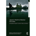 Japan's Wartime Medical Atrocities: Comparative Inquiries in Science, History, and Ethics