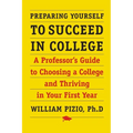 Preparing Yourself to Succeed in College: A Professor's Guide to Choosing a College and Thriving in Your First Year