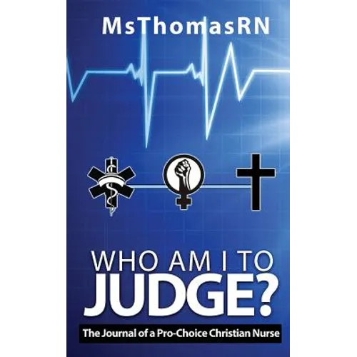 Who am I to Judge?: The Journal of a Pro-Choice Christian