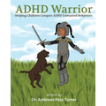 ADHD Warrior: Helping Children Conquer ADHD Unwanted Behaviors