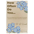 How Often Do You...: The Incomplete List of Thought Provoking Questions You Didn't Know You Needed