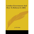 London Government And How To Reform It (1882)