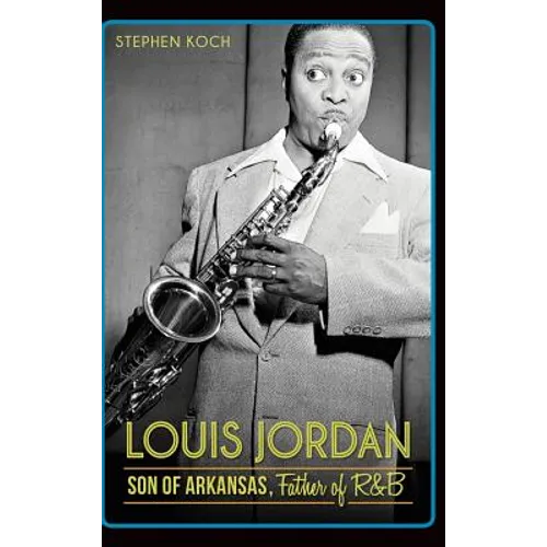 Louis Jordan: Son of Arkansas, Father of R&B