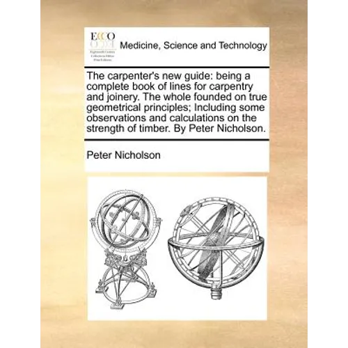The carpenter's new guide: being a complete book of lines for carpentry and joinery. The whole founded on true geometrical principles; Including