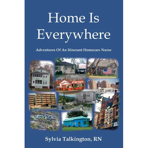 Home Is Everywhere: Adventures Of An Itinerant Homecare Nurse
