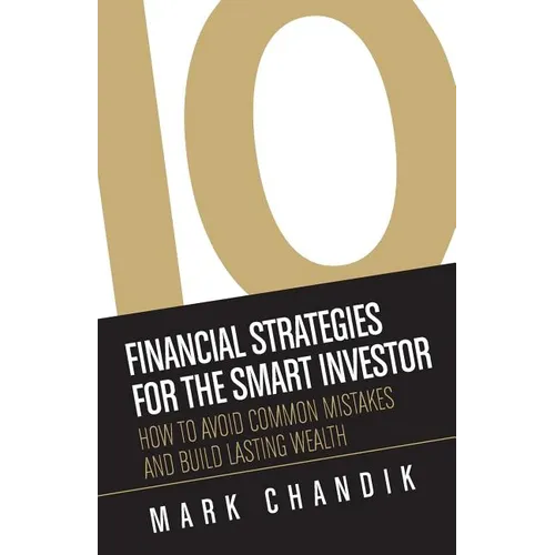 10 Financial Strategies for the Smart Investor: How To Avoid Common Mistakes and Build Lasting Wealth