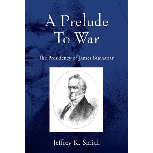 A Prelude To War: The Presidency of James Buchanan