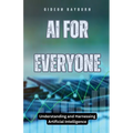 AI for Everyone: Understanding and Harnessing Artificial Intelligence
