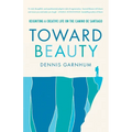 Toward Beauty: Reigniting a Creative Life on the Camino de Santiago