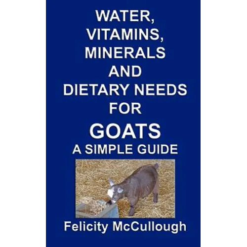 Water, Vitamins, Minerals And Dietary Needs For Goats A Simple Guide: Goat Knowledge
