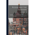 Russia and the Russians: Comprising an Account of the Czar Nicholas and the House of Romanoff, With a Sketch of the Progress and Encroachments