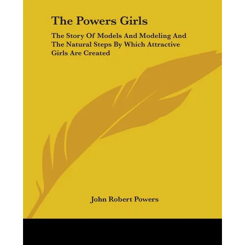 The Powers Girls: The Story Of Models And Modeling And The Natural Steps By Which Attractive Girls Are Created