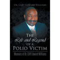 The Life and Legend of a Polio Victim: Memoirs of Dr. Cliff Edward Williams