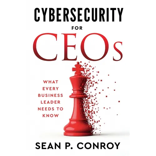 Cybersecurity for CEOs: What every business leader needs to know