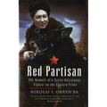 Red Partisan: The Memoir of a Soviet Resistance Fighter on the Eastern Front