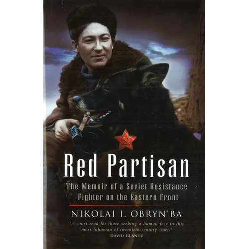 Red Partisan: The Memoir of a Soviet Resistance Fighter on the Eastern Front