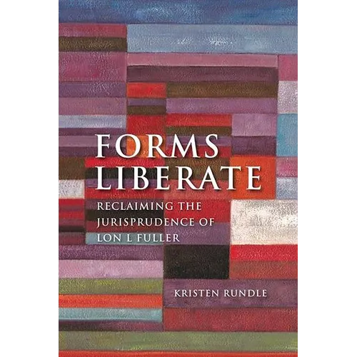 Forms Liberate: Reclaiming the Jurisprudence of Lon L Fuller