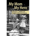 My Mom My Hero: Alzheimer's-A mother and daughter's bittersweet journey