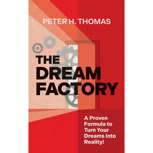 The Dream Factory: A Proven Formula to Turn Your Dreams Into Reality