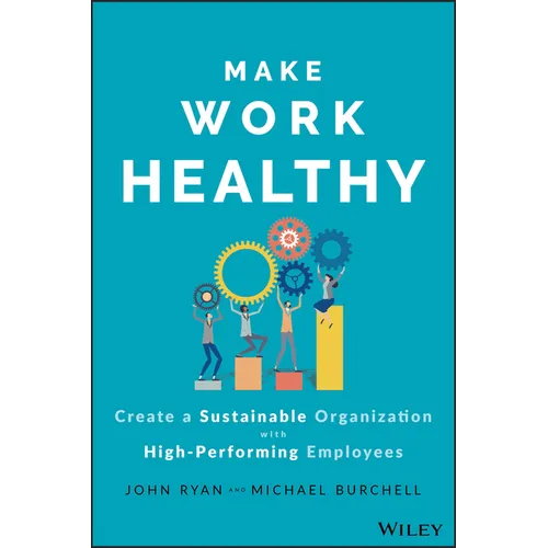 Make Work Healthy: Create a Sustainable Organization with High-Performing Employees