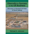 Obscurity to Success in the Oil Business: Discovery of Parshall Oil Field in North Dakota