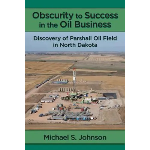 Obscurity to Success in the Oil Business: Discovery of Parshall Oil Field in North Dakota